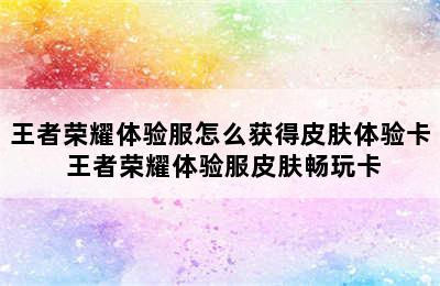 王者荣耀体验服怎么获得皮肤体验卡 王者荣耀体验服皮肤畅玩卡